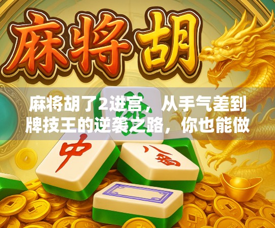 麻将胡了2进宫,从手气差到牌技王的逆袭之路,你也能做到! 麻将胡了2进宫,从手气差到牌技王的逆袭之路,你也能做到!