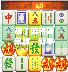 胡了麻将简单版,新手也能秒变牌神的快乐玩法指南! 胡了麻将简单版,新手也能秒变牌神的快乐玩法指南!