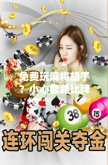 免费玩麻将胡了？小心套路比牌技更难赢！