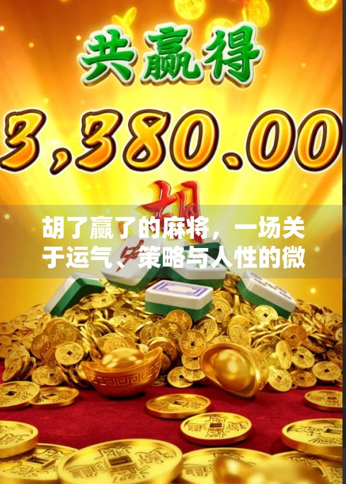 胡了赢了的麻将,一场关于运气、策略与人性的微型人生剧场 胡了赢了的麻将,一场关于运气、策略与人性的微型人生剧场