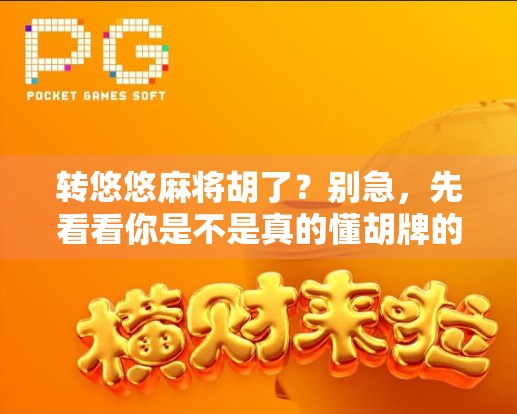 转悠悠麻将胡了?别急,先看看你是不是真的懂胡牌的玄机! 转悠悠麻将胡了?别急,先看看你是不是真的懂胡牌的玄机!