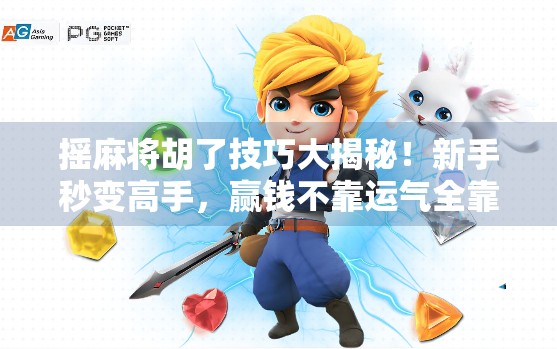 摇麻将胡了技巧大揭秘!新手秒变高手,赢钱不靠运气全靠这5招!