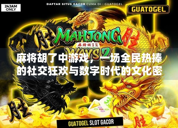 麻将胡了中游戏,一场全民热捧的社交狂欢与数字时代的文化密码