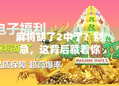 麻将胡了2中了?别急,这背后藏着你不知道的人生彩头!