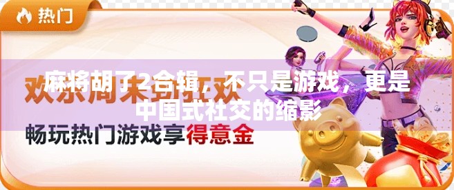 麻将胡了2合辑，不只是游戏，更是中国式社交的缩影