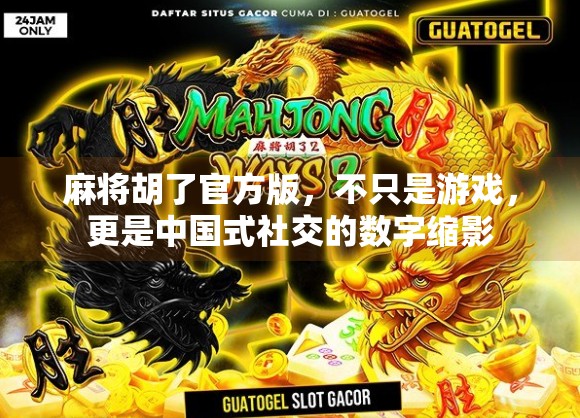麻将胡了官方版，不只是游戏，更是中国式社交的数字缩影