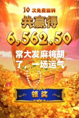 常大发麻将胡了,一场运气与心态的全民围观