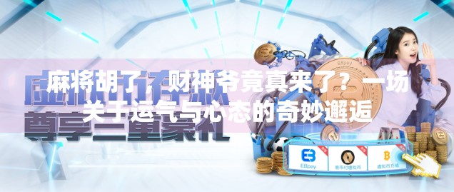 麻将胡了,财神爷竟真来了?一场关于运气与心态的奇妙邂逅