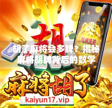 胡了麻将会多牌?揭秘麻将胡牌背后的数学逻辑与心理博弈! 胡了麻将会多牌?揭秘麻将胡牌背后的数学逻辑与心理博弈!