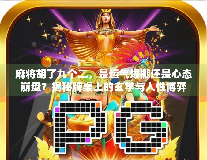 麻将胡了九个二,是运气爆棚还是心态崩盘?揭秘牌桌上的玄学与人性博弈
