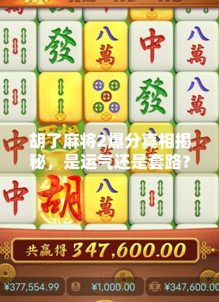 胡了麻将2爆分真相揭秘,是运气还是套路?玩家必看的避坑指南!