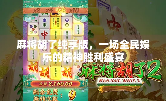 麻将胡了纯享版,一场全民娱乐的精神胜利盛宴