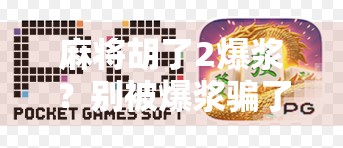 麻将胡了2爆浆？别被爆浆骗了！这可能是你最不该信的玄学！