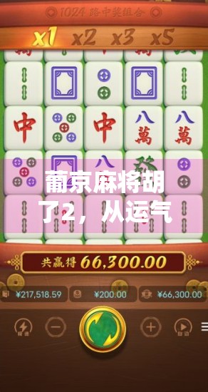 葡京麻将胡了2,从运气到策略的进阶之路,你真的懂这门游戏吗?