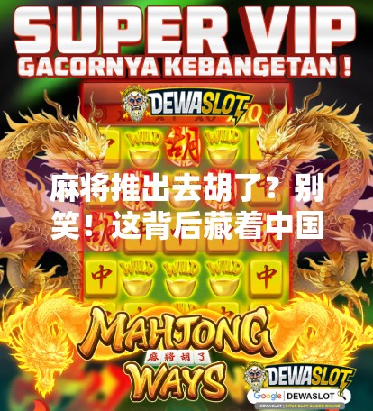 麻将推出去胡了？别笑！这背后藏着中国人的输赢哲学