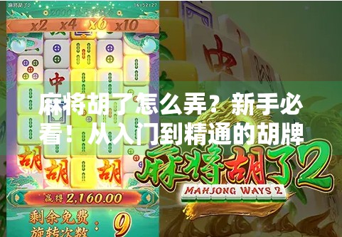 麻将胡了怎么弄？新手必看！从入门到精通的胡牌秘籍全解析！