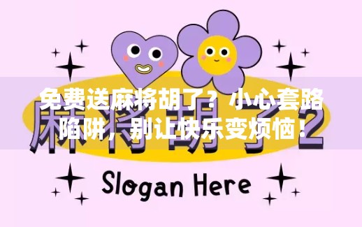 免费送麻将胡了?小心套路陷阱,别让快乐变烦恼!