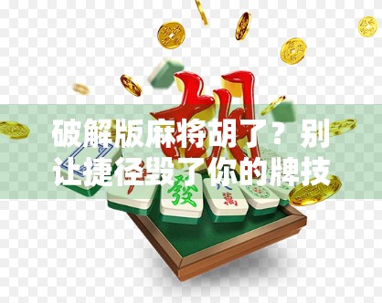 破解版麻将胡了?别让捷径毁了你的牌技和快乐! 破解版麻将胡了?别让捷径毁了你的牌技和快乐!