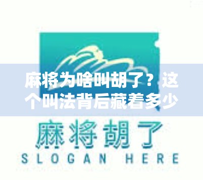 麻将为啥叫胡了?这个叫法背后藏着多少你不知道的冷知识!