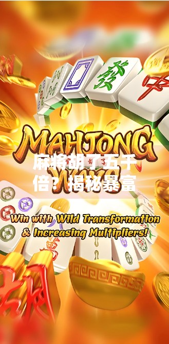 麻将胡了五千倍?揭秘暴富神话背后的真相与风险!