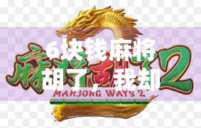 6块钱麻将胡了,我却赢了人生最贵的一局