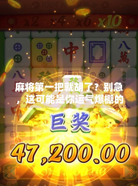麻将第一把就胡了?别急,这可能是你运气爆棚的开始,也可能是命运的警告! 麻将第一把就胡了?别急,这可能是你运气爆棚的开始,也可能是命运的警告!