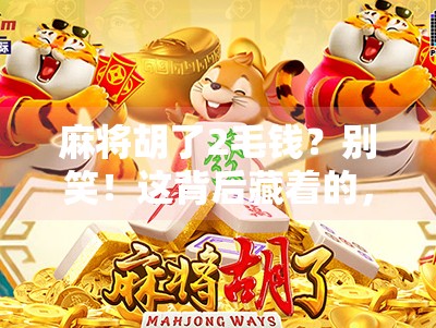 麻将胡了2毛钱?别笑!这背后藏着的,是当代年轻人最真实的生存哲学