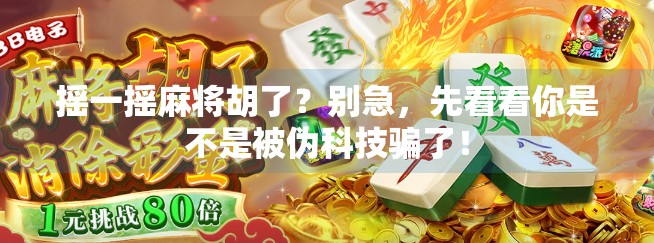 摇一摇麻将胡了?别急,先看看你是不是被伪科技骗了!