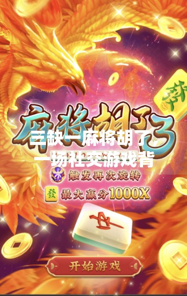 三缺一麻将胡了,一场社交游戏背后的孤独与共鸣 三缺一麻将胡了,一场社交游戏背后的孤独与共鸣