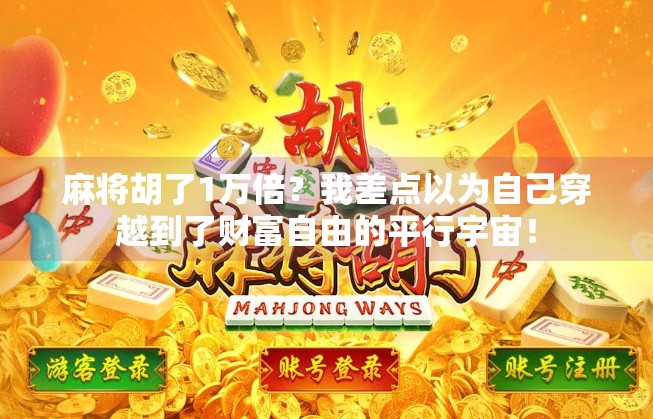 麻将胡了1万倍？我差点以为自己穿越到了财富自由的平行宇宙！