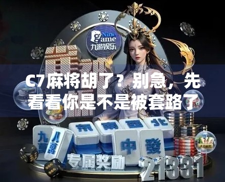 C7麻将胡了?别急,先看看你是不是被套路了! C7麻将胡了?别急,先看看你是不是被套路了!