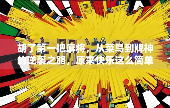 胡了第一把麻将，从菜鸟到牌神的逆袭之路，原来快乐这么简单！