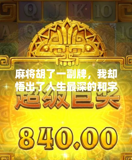 麻将胡了一副牌,我却悟出了人生最深的和字真谛 麻将胡了一副牌,我却悟出了人生最深的和字真谛