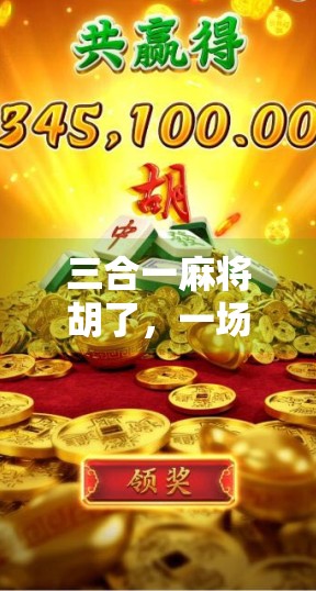 三合一麻将胡了，一场牌技+运气+社交的全民狂欢，你还在等什么？