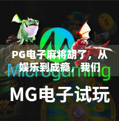PG电子麻将胡了，从娱乐到成瘾，我们该如何理性看待这款上头游戏？