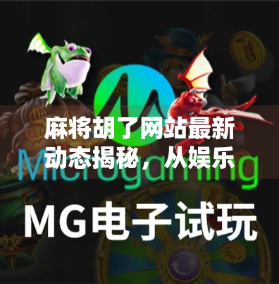 麻将胡了网站最新动态揭秘,从娱乐到社交的全新进化