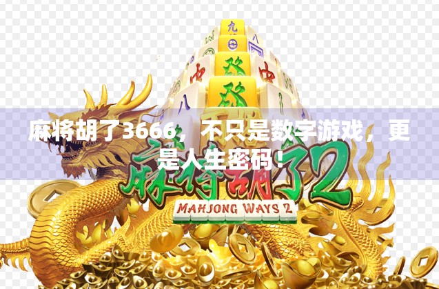 麻将胡了3666，不只是数字游戏，更是人生密码！