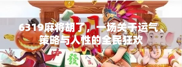 6319麻将胡了,一场关于运气、策略与人性的全民狂欢 6319麻将胡了,一场关于运气、策略与人性的全民狂欢