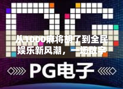 从1000麻将胡了到全民娱乐新风潮，一场数字时代的社交革命