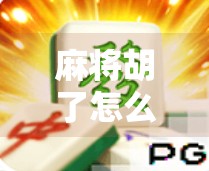 麻将胡了怎么好胡？高手都在用的5个必胜心法，新手也能秒变老手！