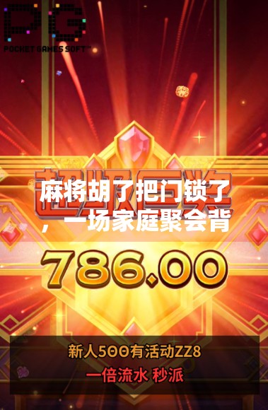 麻将胡了把门锁了,一场家庭聚会背后的社交困局