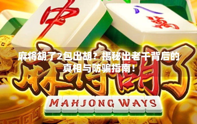 麻将胡了2包出胡?揭秘出老千背后的真相与防骗指南!