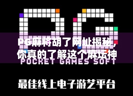 PG麻将胡了网址揭秘，你真的了解这个麻坛神器吗？