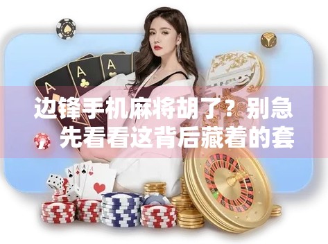 边锋手机麻将胡了？别急，先看看这背后藏着的套路！