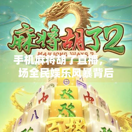手机麻将胡了直播，一场全民娱乐风暴背后的数字牌局与社交狂欢