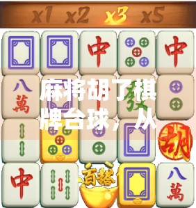 麻将胡了棋牌台球,从娱乐到社交的中国式休闲新图景