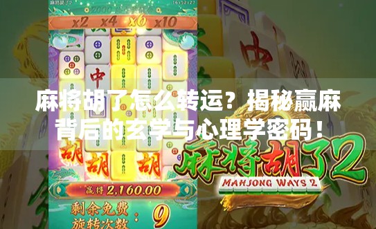 麻将胡了怎么转运？揭秘赢麻背后的玄学与心理学密码！