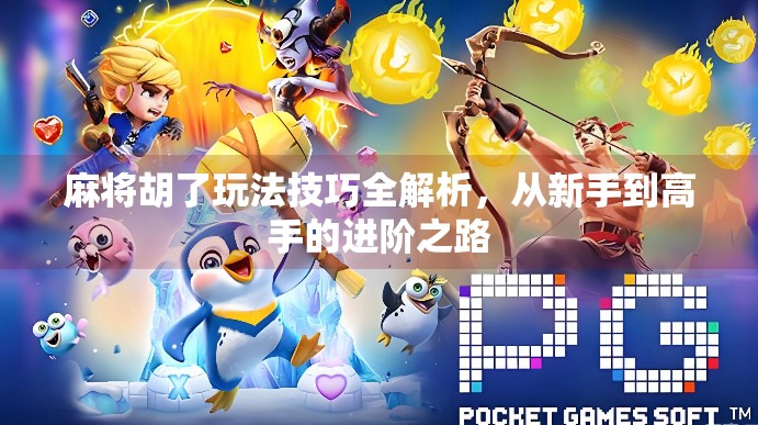 麻将胡了玩法技巧全解析,从新手到高手的进阶之路