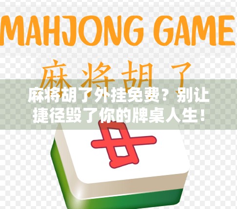 麻将胡了外挂免费?别让捷径毁了你的牌桌人生!