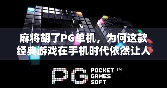 麻将胡了PG单机,为何这款经典游戏在手机时代依然让人欲罢不能?